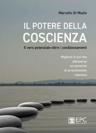 Title: Il potere della COSCIENZA: Il vero potenziale oltre i condizionamenti. Migliora la tua vita attraverso un percorso di arricchimento interiore, Author: Marcello Di Muzio