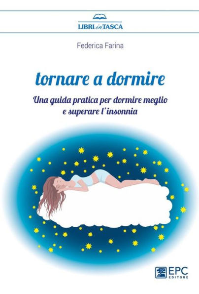 Tornare a dormire: Una guida pratica per dormire meglio e superare l'insonnia