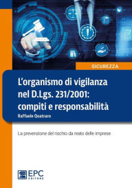 Title: L'organismo di vigilanza nel D.Lgs. 231/2001: compiti e responsabilità: La prevenzione del rischio da reato delle imprese, Author: Raffaele Quatraro