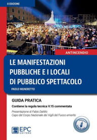 Title: Le manifestazioni pubbliche e i locali di pubblico spettacolo: GUIDA PRATICA Contiene la regola tecnica v.15 commentata Presentazione di Fabio Dattilo, Capo del Corpo Nazionale dei Vigili del Fuoco emerito, Author: Paolo Muneretto