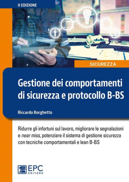 Gestione dei comportamenti di sicurezza e protocollo B-BS: Ridurre gli infortuni sul lavoro, migliorare le segnalazioni e near miss, potenziare il sistema di gestione sicurezza con tecniche comportamentali e lean B-BS