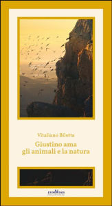 Title: Giustino ama gli animali e la natura: Come i Maestri insegnano ai ragazzi di tutte le età il Tutto-Uno-Assoluto, Author: Vitaliano Bilotta