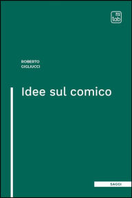 Title: Idee sul comico, Author: Roberto Gigliucci