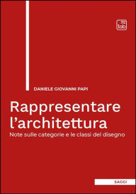 Title: Rappresentare l'architettura: Note sulle categorie e le classi del disegno, Author: Daniele Giovanni Papi