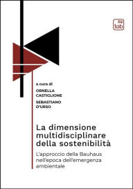 Title: La dimensione multidisciplinare della sostenibilità: L'approccio della Bauhaus nell'epoca dell'emergenza ambientale, Author: Ornella Castiglione
