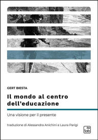 Title: Il mondo al centro dell'educazione: Una visione per il presente, Author: Gert Biesta