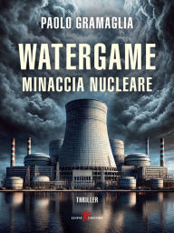 Title: Watergame. Minaccia nucleare, Author: Paolo Gramaglia