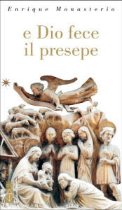 Title: E Dio fece il presepe, Author: Enrique Monasterio