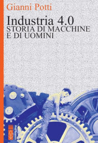 Title: Industria 4.0: Storia di macchine e di uomini, Author: Potti Gianni