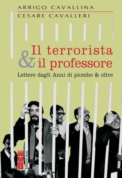 Il terrorista & il professore: Lettere dagli Anni di piombo & oltre