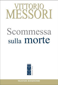 Title: Scommessa sulla morte: La proposta cristiana: illusione o speranza?, Author: Vittorio Messori