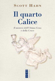 Title: Il quarto Calice: Il mistero dell'Ultima Cena e della Croce, Author: Scott Hahn