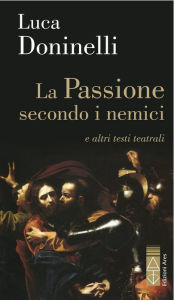 Title: La Passione secondo i nemici: e altri testi teatrali, Author: Luca Doninelli