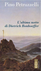 Title: L'ultima notte di Dietrich Bonhoeffer, Author: Pino Petruzzelli