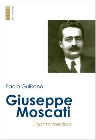 Title: Giuseppe Moscati: Il medico santo, Author: Paolo Gulisano