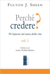 Title: Perché credere? Vol. 1: 50 risposte sul senso della vita., Author: Fulton John Sheen