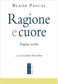 Title: Ragione e Cuore: Pagine scelte, Author: Blaise Pascal