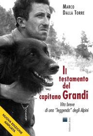 Title: Il testamento del capitano Grandi: Vita breve di una «leggenda» degli Alpini, Author: Marco Dalla Torre