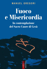 Title: Fuoco e Misericordia: In contemplazione del Sacro Cuore di Gesù, Author: Manuel Gregori