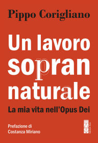 Title: Un lavoro soprannaturale: La mia vita nell'Opus Dei, Author: Pippo Corigliano
