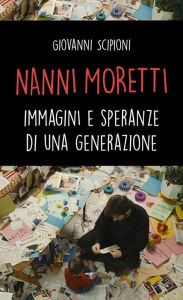 Title: Nanni Moretti. Immagini e speranze di una generazione, Author: Giovanni Scipioni