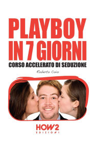 Title: Playboy in 7 Giorni: Corso Accelerato di Seduzione, Author: Roberto Coio