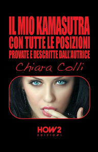 Title: Il Mio Kamasutra: Con tutte le posizioni provate e descritte dall'autrice, Author: Chiara Colli