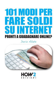 Title: 101 Modi Per Fare Soldi Su Internet: La Guida piï¿½ Completa per Guadagnare Online, Author: Stefania Micari