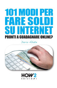 Title: 101 Modi Per Fare Soldi Su Internet: La Guida piï¿½ Completa per Guadagnare Online, Author: Dario Abate