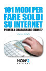 101 Modi Per Fare Soldi Su Internet: La Guida piï¿½ Completa per Guadagnare Online