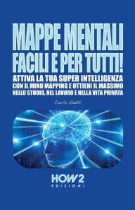 Title: Mappe Mentali Facili E Per Tutti!: Attiva la tua SUPER INTELLIGENZA con il Mind Mapping e ottieni il massimo nello Studio, nel Lavoro e nella Vita Privata, Author: Carla Gatti