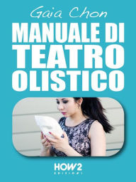 Title: MANUALE DI TEATRO OLISTICO: Come Migliorare Autostima, Benessere e Socialita con la Teatroterapia, Author: Gaia Chon