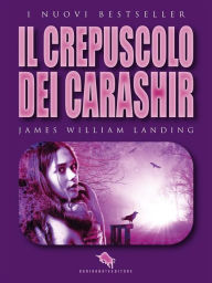 Title: Il Crepuscolo dei Carashir: dal primo Premio Letterario Internazionale Dario Abate Editore, Author: James William Landing