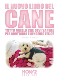 Title: Il Nuovo Libro del Cane: Tutto quello che devi sapere per adottarlo e renderlo felice, Author: Alessandra de Stefano