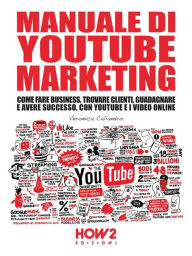 Title: Manuale di YouTube Marketing: Come Fare Business, Trovare Clienti, Guadagnare e Avere Successo, con YouTube e i Video Online, Author: Veronica Caliandro
