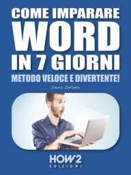 Title: Come imparare WORD in 7 giorni: Metodo Veloce e Divertente!, Author: Laura Infante