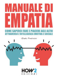Title: Manuale di Empatia: Come Saperci Fare e Piacere agli Altri attraverso l'Intelligenza Emotiva e Sociale, Author: Giada Prezioso