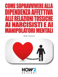 Title: Come Sopravvivere alla Dipendenza Affettiva, alle Relazioni Tossiche, ai Narcisisti e ai Manipolatori Mentali, Author: Giada Prezioso