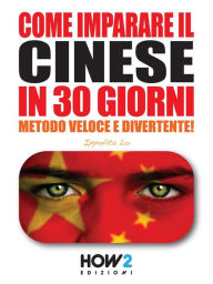 Title: COME IMPARARE IL CINESE IN 30 GIORNI. Metodo Veloce e Divertente!, Author: Ippolita Lo