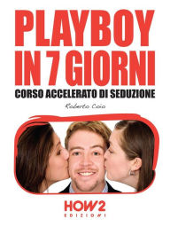 Title: PLAYBOY IN 7 GIORNI. Corso Accelerato di Seduzione, Author: Roberto Coio