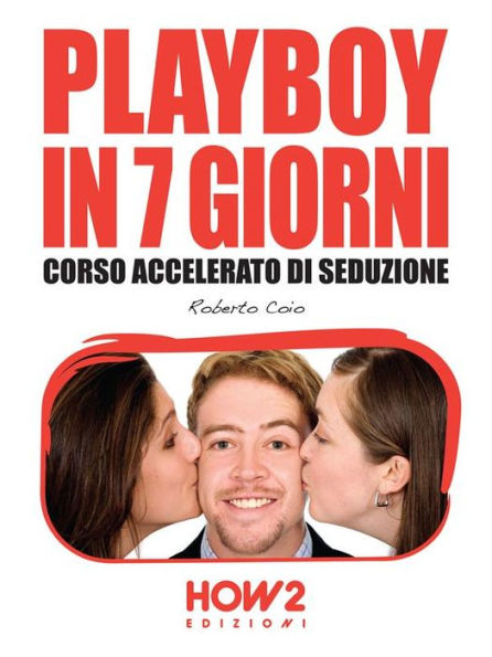 PLAYBOY IN 7 GIORNI. Corso Accelerato di Seduzione