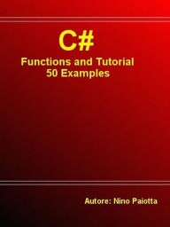 Title: C# Functions and Tutorial - 50 Examples, Author: Nino Paiotta