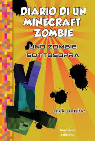 Title: Diario di un Minecraft Zombie. Uno zombie sottosopra vol. 11, Author: Zack Zombie