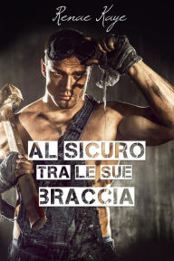 Title: Al sicuro tra le sue braccia, Author: Renae Kaye