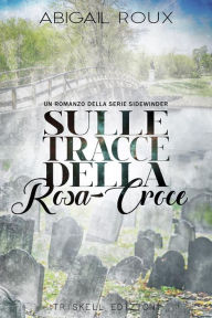 Title: Sulle tracce della Rosa-Croce, Author: Abigail Roux
