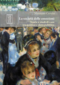 Title: La società delle emozioni: Teorie e studi di caso tra politica e sfera pubblica, Author: Massimo Cerulo