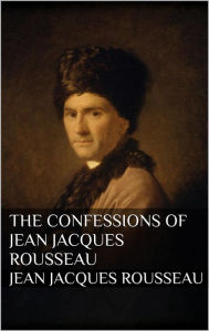 Title: The Confessions of Jean Jacques Rousseau, Author: Jean Jacques Rousseau
