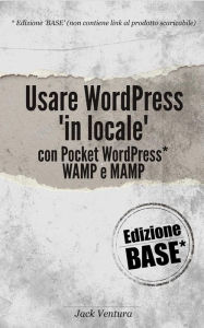 Title: Usare WordPress 'in locale' (Ed. Base), Author: Jack Ventura