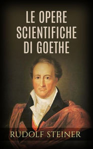 Title: Le opere scientifiche di Goethe, Author: Rudolf Steiner