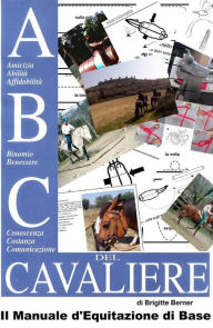 Title: ABC del Cavaliere, il Manuale d'Equitazione di Base, Author: Brigitte Berner